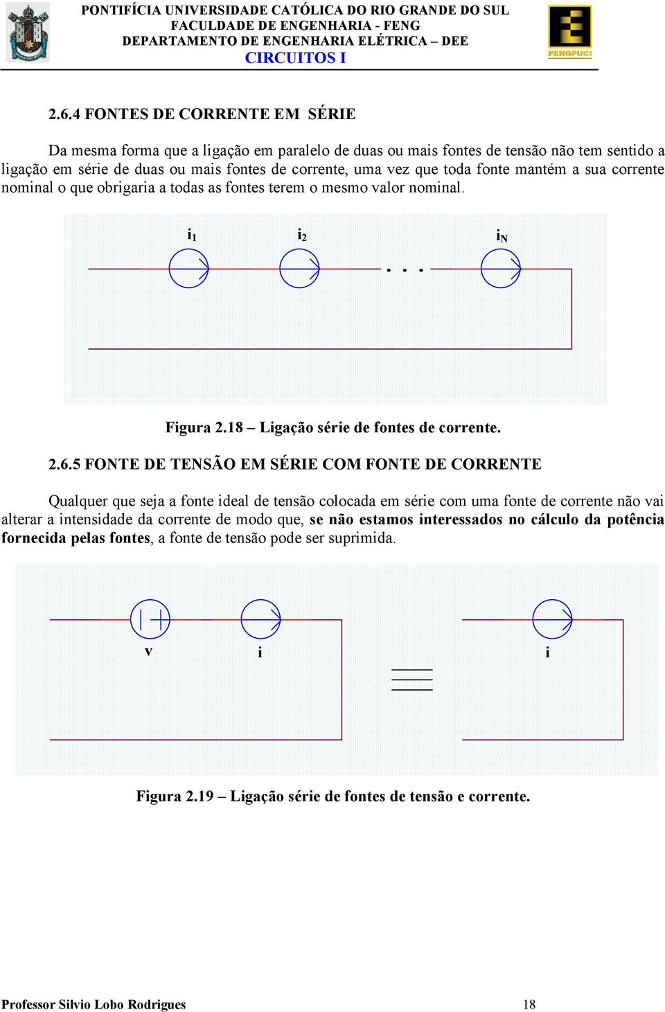 SÉIE COM FONTE DE COENTE Qualquer que seja a fonte deal de tensão colocada em sére com uma fonte de corrente não a alterar a ntensdade da corrente de modo que, se não