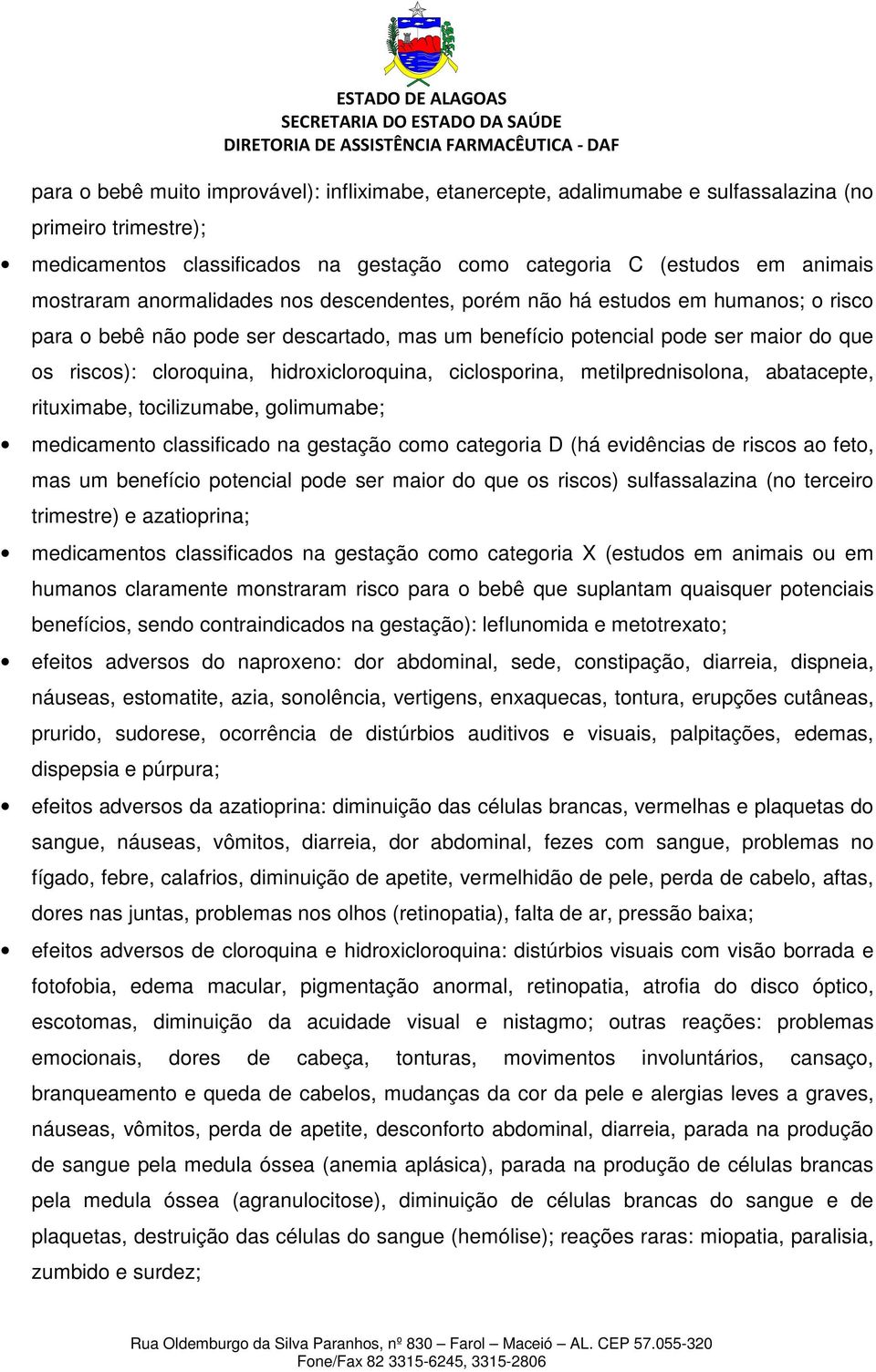 hidroxicloroquina, ciclosporina, metilprednisolona, abatacepte, rituximabe, tocilizumabe, golimumabe; medicamento classificado na gestação como categoria D (há evidências de riscos ao feto, mas um