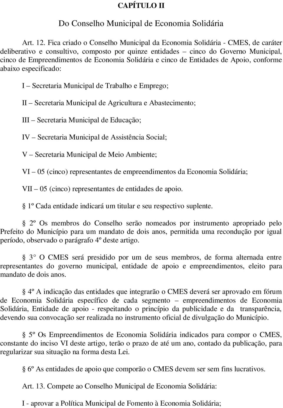 Solidária e cinco de Entidades de Apoio, conforme abaixo especificado: I Secretaria Municipal de Trabalho e Emprego; II Secretaria Municipal de Agricultura e Abastecimento; III Secretaria Municipal