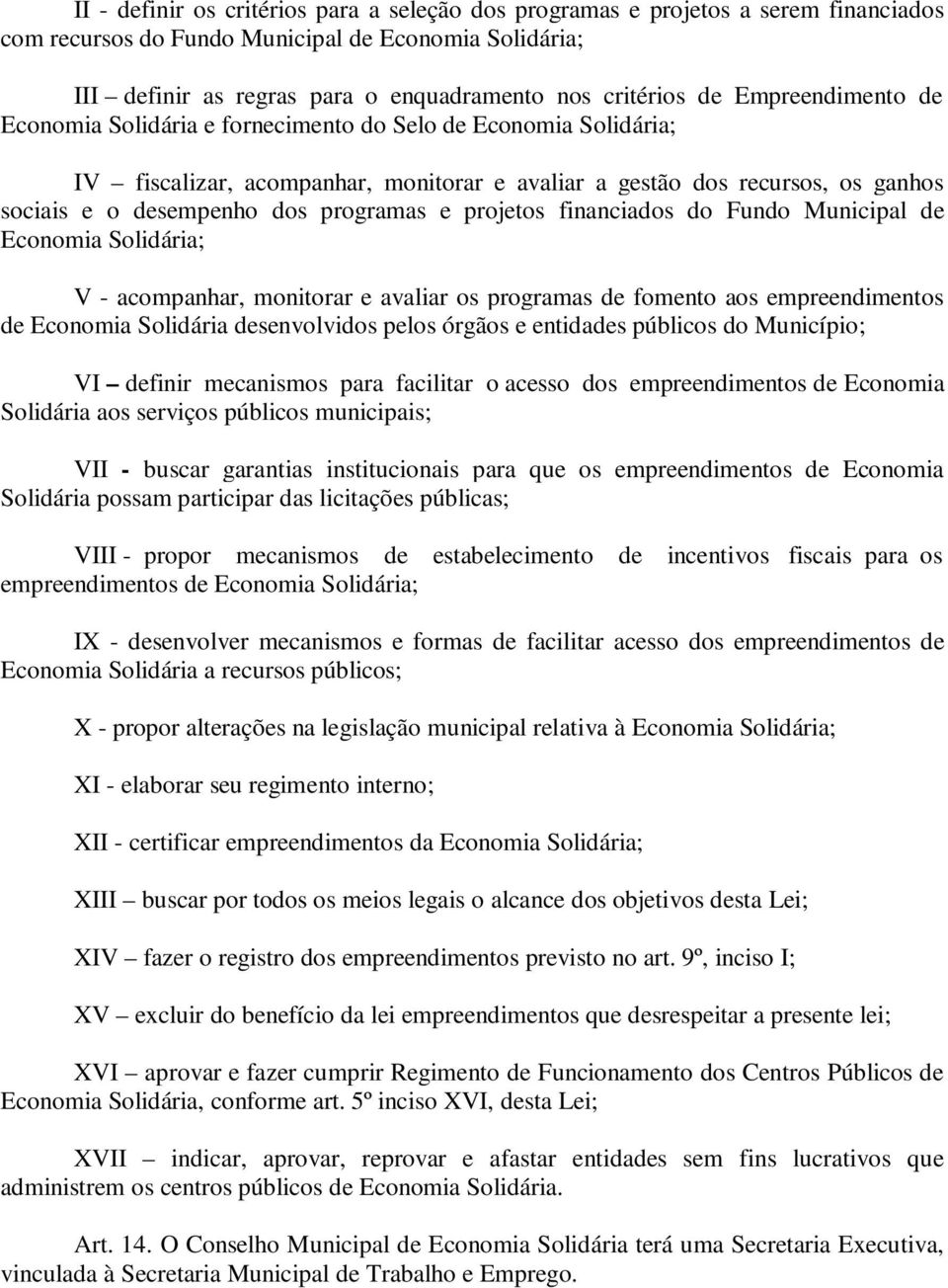 programas e projetos financiados do Fundo Municipal de Economia Solidária; V - acompanhar, monitorar e avaliar os programas de fomento aos empreendimentos de Economia Solidária desenvolvidos pelos