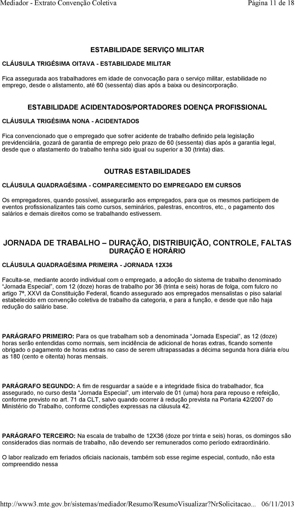 ESTABILIDADE ACIDENTADOS/PORTADORES DOENÇA PROFISSIONAL CLÁUSULA TRIGÉSIMA NONA - ACIDENTADOS Fica convencionado que o empregado que sofrer acidente de trabalho definido pela legislação