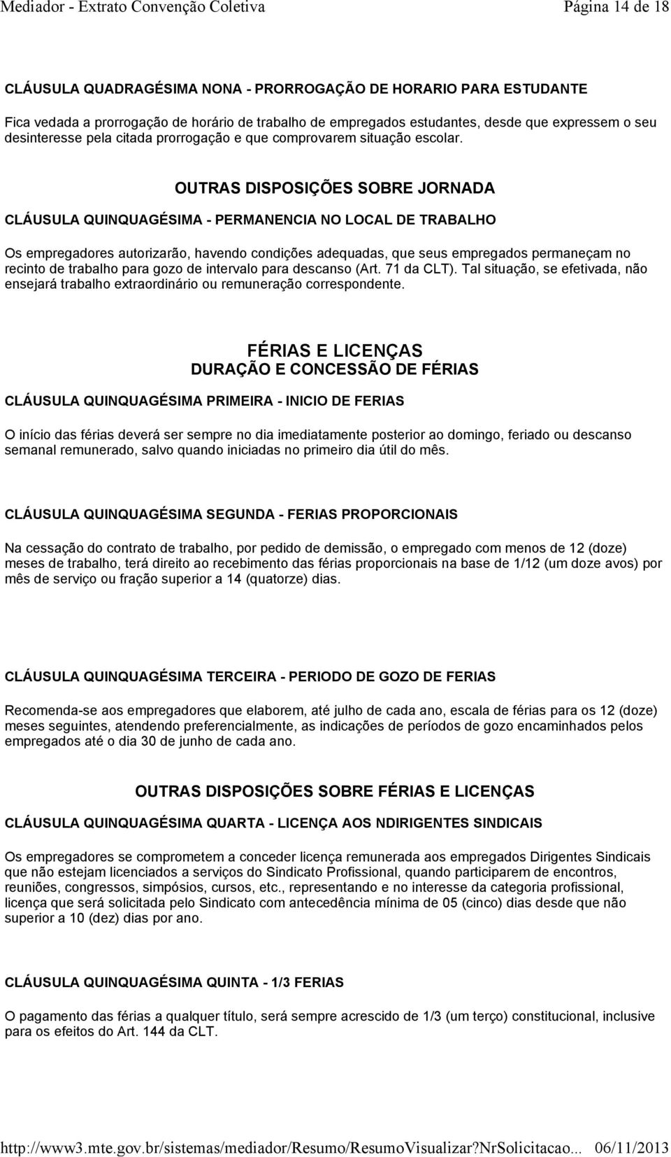 OUTRAS DISPOSIÇÕES SOBRE JORNADA CLÁUSULA QUINQUAGÉSIMA - PERMANENCIA NO LOCAL DE TRABALHO Os empregadores autorizarão, havendo condições adequadas, que seus empregados permaneçam no recinto de