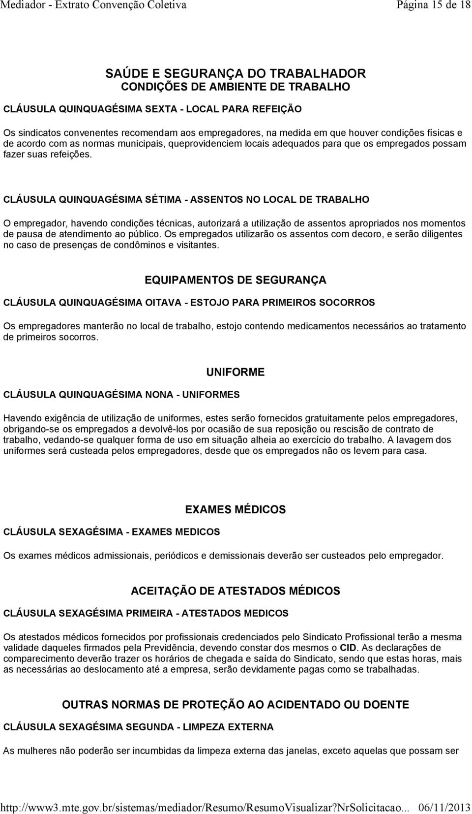 CLÁUSULA QUINQUAGÉSIMA SÉTIMA - ASSENTOS NO LOCAL DE TRABALHO O empregador, havendo condições técnicas, autorizará a utilização de assentos apropriados nos momentos de pausa de atendimento ao público.