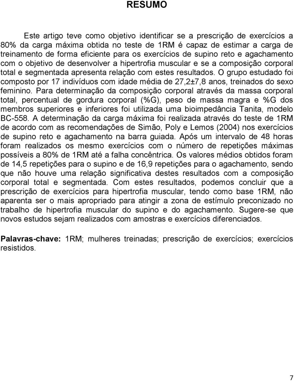 O grupo estudado foi composto por 17 indivíduos com idade média de 27,2±7,8 anos, treinados do sexo feminino.