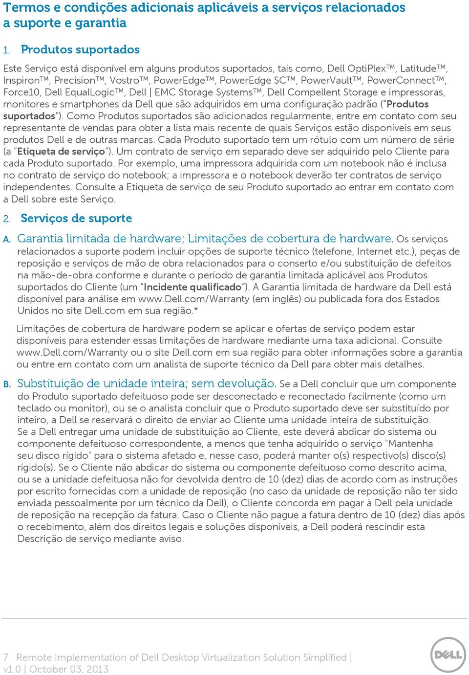 Force10, Dell EqualLogic, Dell EMC Storage Systems, Dell Compellent Storage e impressoras, monitores e smartphones da Dell que são adquiridos em uma configuração padrão ( Produtos suportados ).