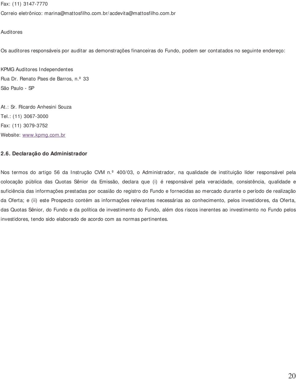 Renato Paes de Barros, n.º 33 São Paulo - SP At.: Sr. Ricardo Anhesini Souza Tel.: (11) 3067-3000 Fax: (11) 3079-3752 Website: www.kpmg.com.br 2.6. Declaração do Administrador Nos termos do artigo 56 da Instrução CVM n.