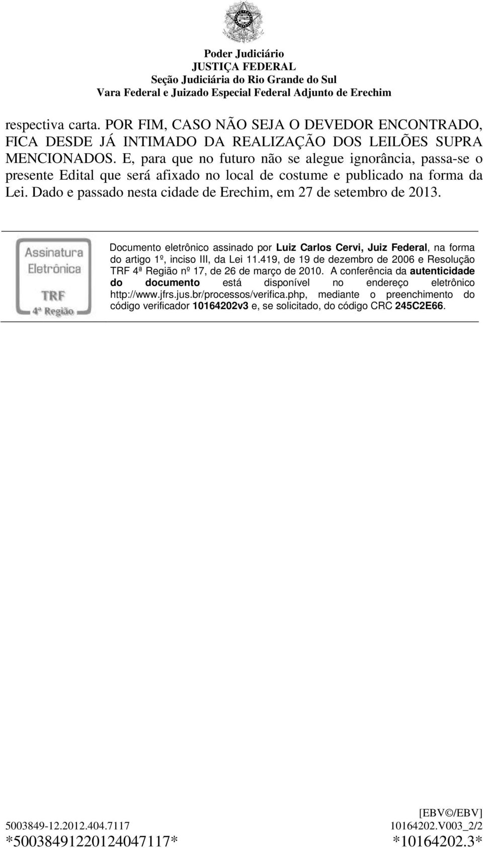 Dado e passado nesta cidade de Erechim, em 27 de setembro de 2013. Documento eletrônico assinado por Luiz Carlos Cervi, Juiz Federal, na forma do artigo 1º, inciso III, da Lei 11.