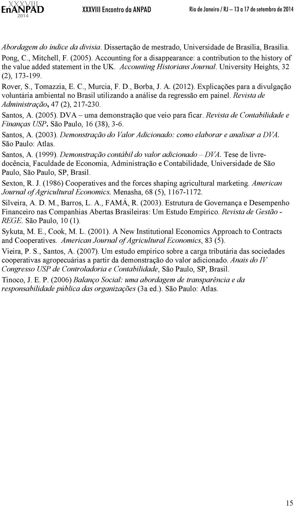 , Murcia, F. D., Borba, J. A. (2012). Explicações para a divulgação voluntária ambiental no Brasil utilizando a análise da regressão em painel. Revista de Administração, 47 (2), 217-230. Santos, A.