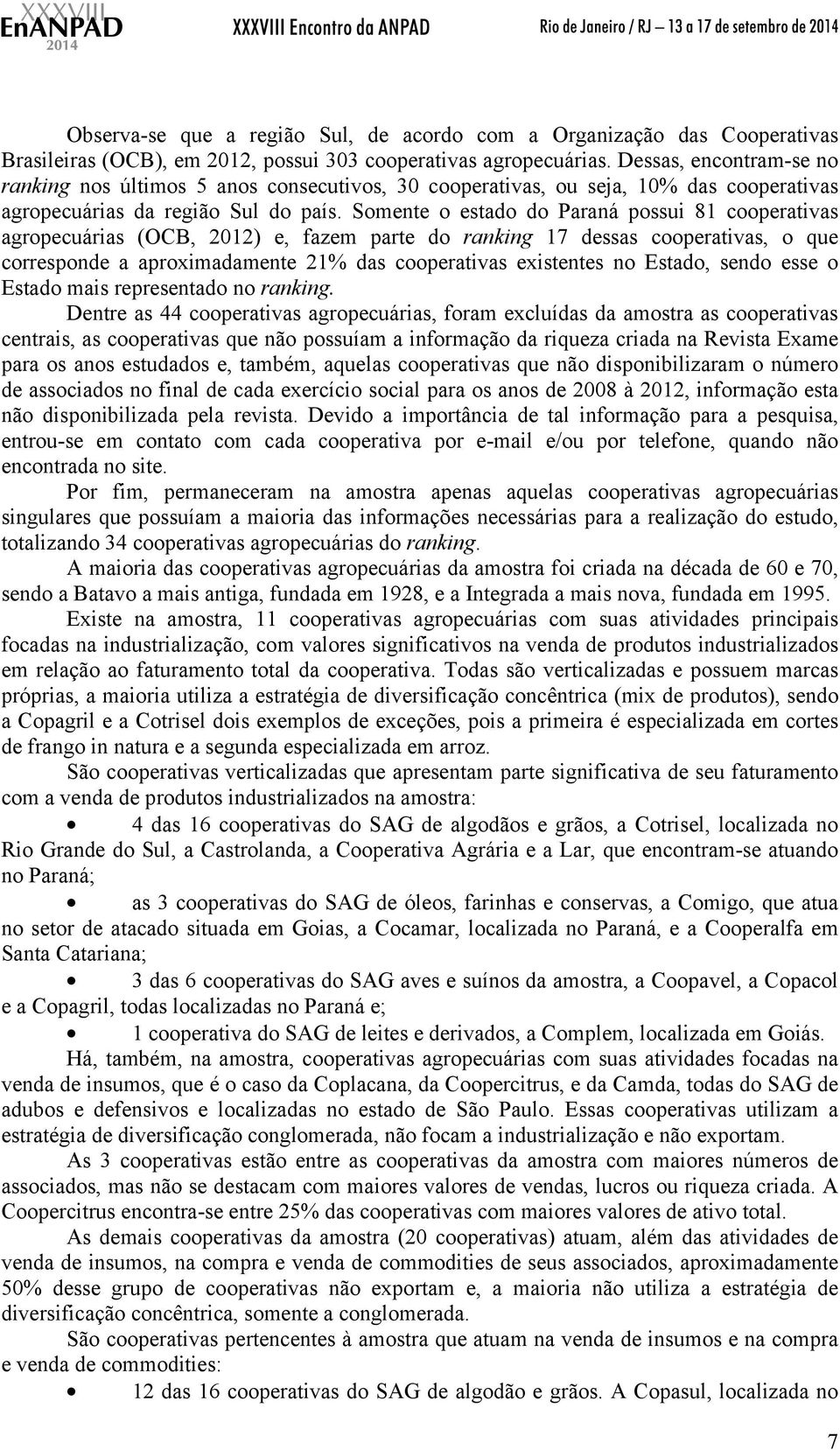 Somente o estado do Paraná possui 81 cooperativas agropecuárias (OCB, 2012) e, fazem parte do ranking 17 dessas cooperativas, o que corresponde a aproximadamente 21% das cooperativas existentes no