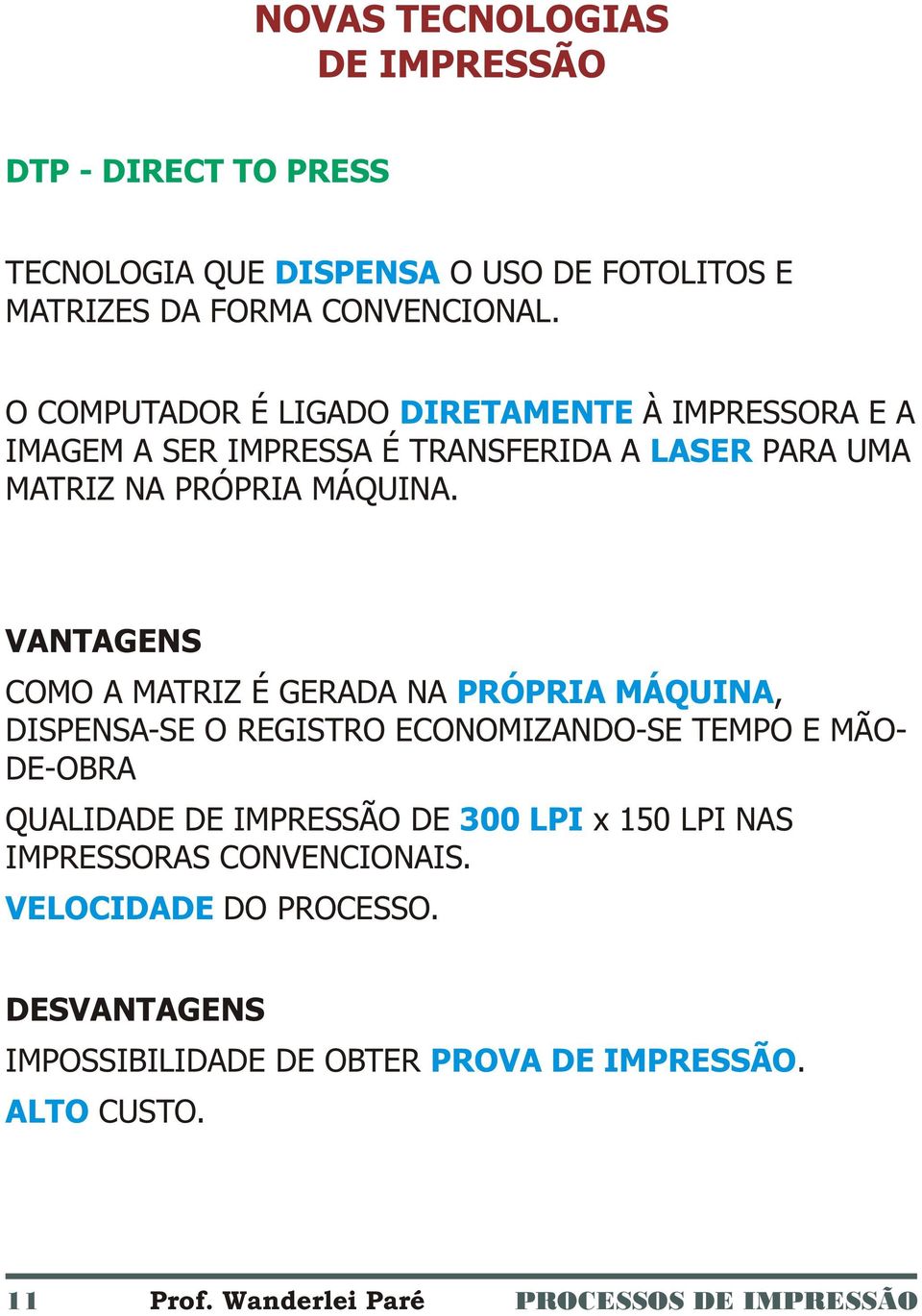 VANTAGENS COMO A MATRIZ É GERADA NA PRÓPRIA MÁQUINA, DISPENSA-SE O REGISTRO ECONOMIZANDO-SE TEMPO E MÃO- DE-OBRA QUALIDADE DE IMPRESSÃO