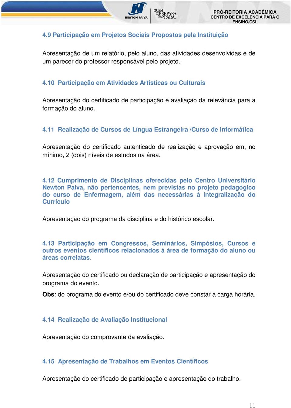 4.12 Cumprimento de Disciplinas oferecidas pelo Centro Universitário Newton Paiva, não pertencentes, nem previstas no projeto pedagógico do curso de Enfermagem, além das necessárias à integralização