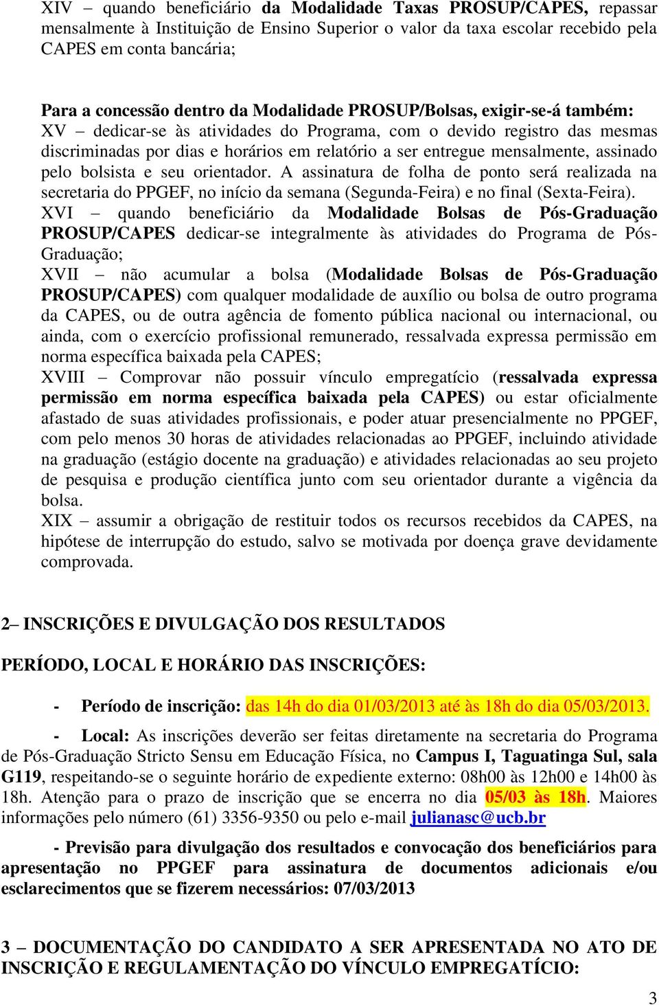 assinado pelo bolsista e seu orientador. A assinatura de folha de ponto será realizada na secretaria do PPGEF, no início da semana (Segunda-Feira) e no final (Sexta-Feira).