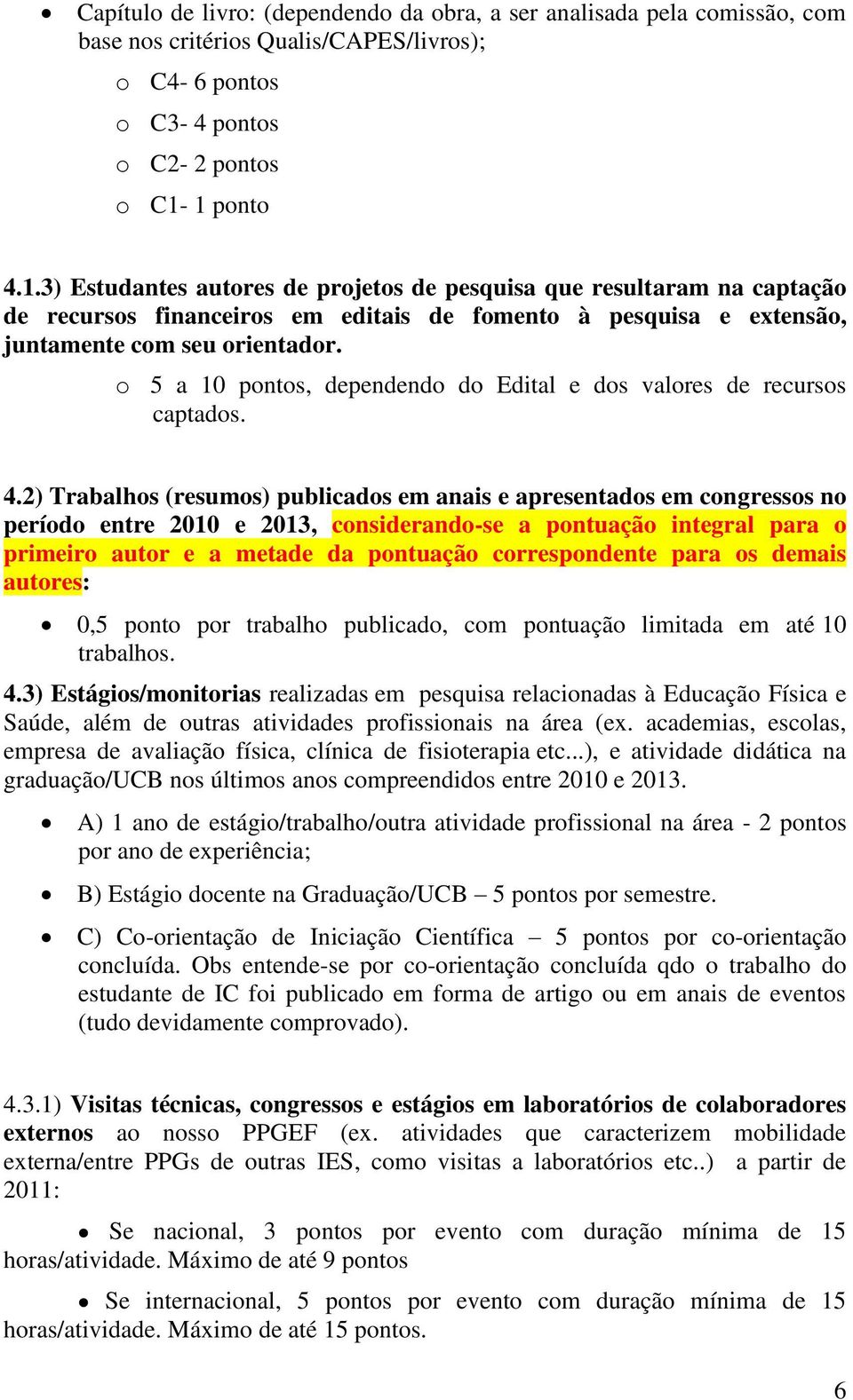 o 5 a 10 pontos, dependendo do Edital e dos valores de recursos captados. 4.