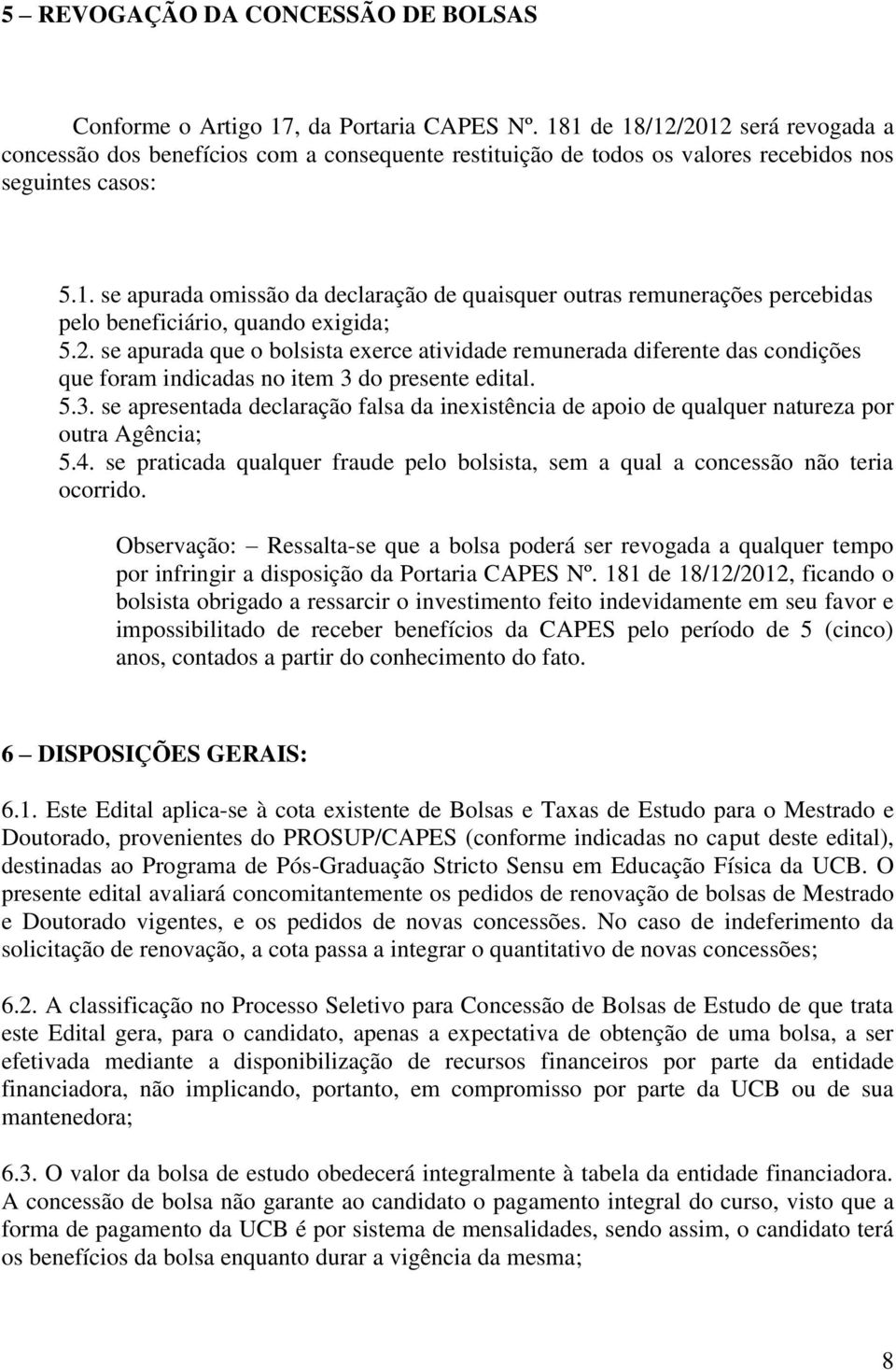 2. se apurada que o bolsista exerce atividade remunerada diferente das condições que foram indicadas no item 3 