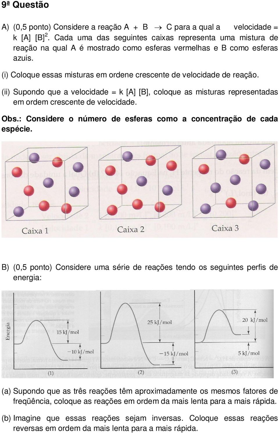 (i) Coloque essas misturas em ordene crescente de velocidade de reação. (ii) Supondo que a velocidade = k [A] [B], coloque as misturas representadas em ordem crescente de velocidade. Obs.