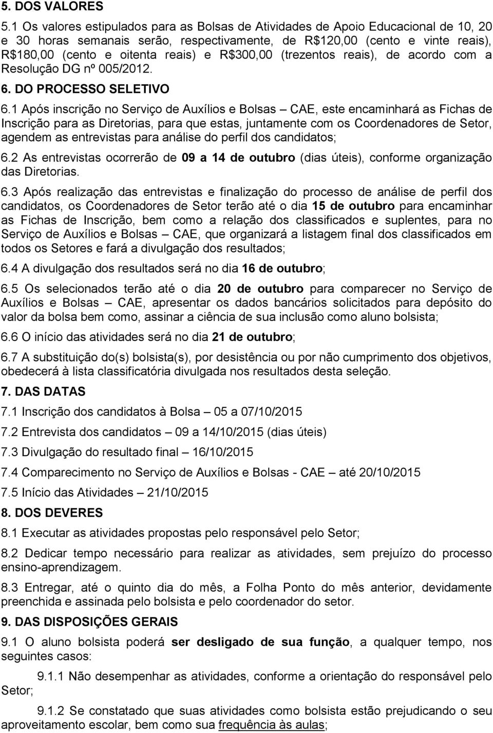 R$300,00 (trezentos reais), de acordo com a Resolução DG nº 005/2012. 6. DO PROCESSO SELETIVO 6.