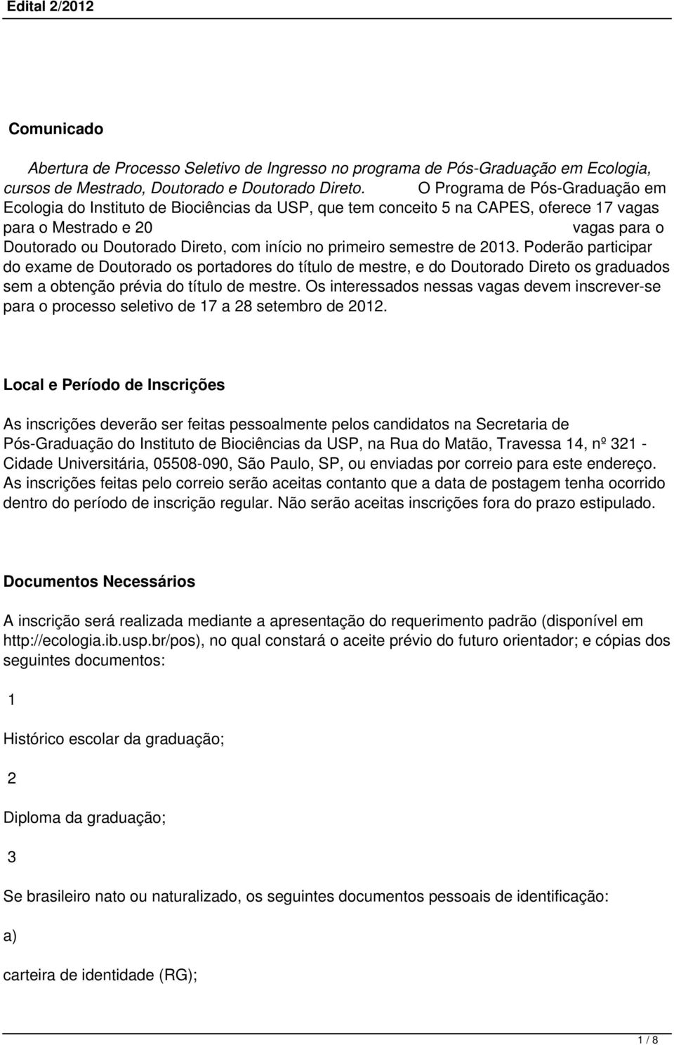 no primeiro semestre de 2013. Poderão participar do exame de Doutorado os portadores do título de mestre, e do Doutorado Direto os graduados sem a obtenção prévia do título de mestre.