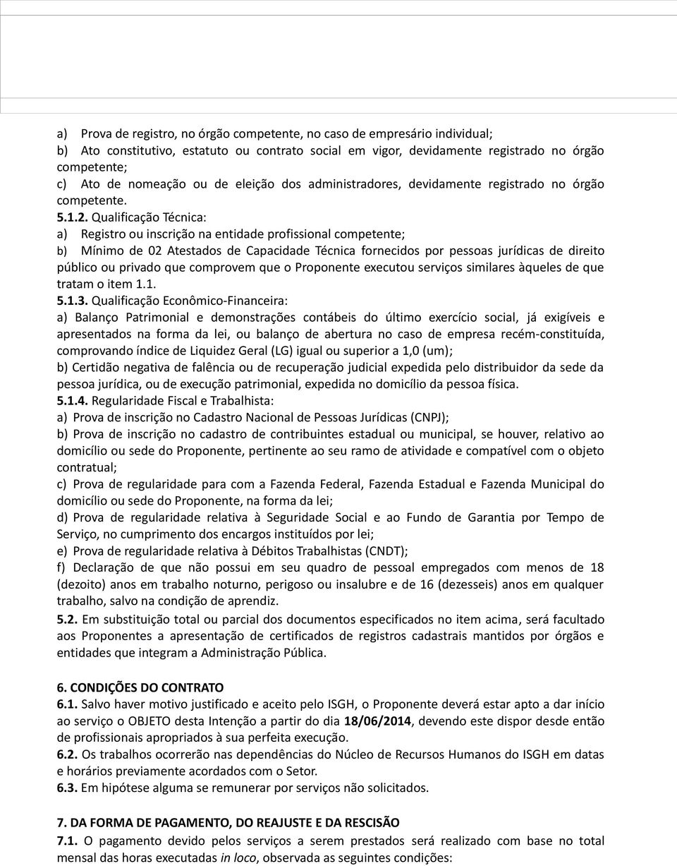 Qualificação Técnica: a) Registro ou inscrição na entidade profissional competente; b) Mínimo de 02 Atestados de Capacidade Técnica fornecidos por pessoas jurídicas de direito público ou privado que