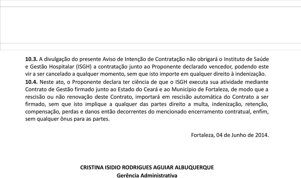 Neste ato, o Proponente declara ter ciência de que o ISGH executa sua atividade mediante Contrato de Gestão firmado junto ao Estado do Ceará e ao Município de Fortaleza, de modo que a rescisão ou não