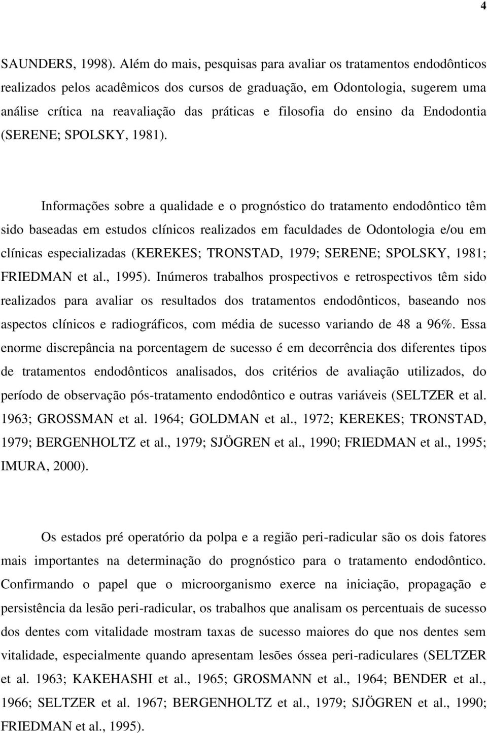 filosofia do ensino da Endodontia (SERENE; SPOLSKY, 1981).