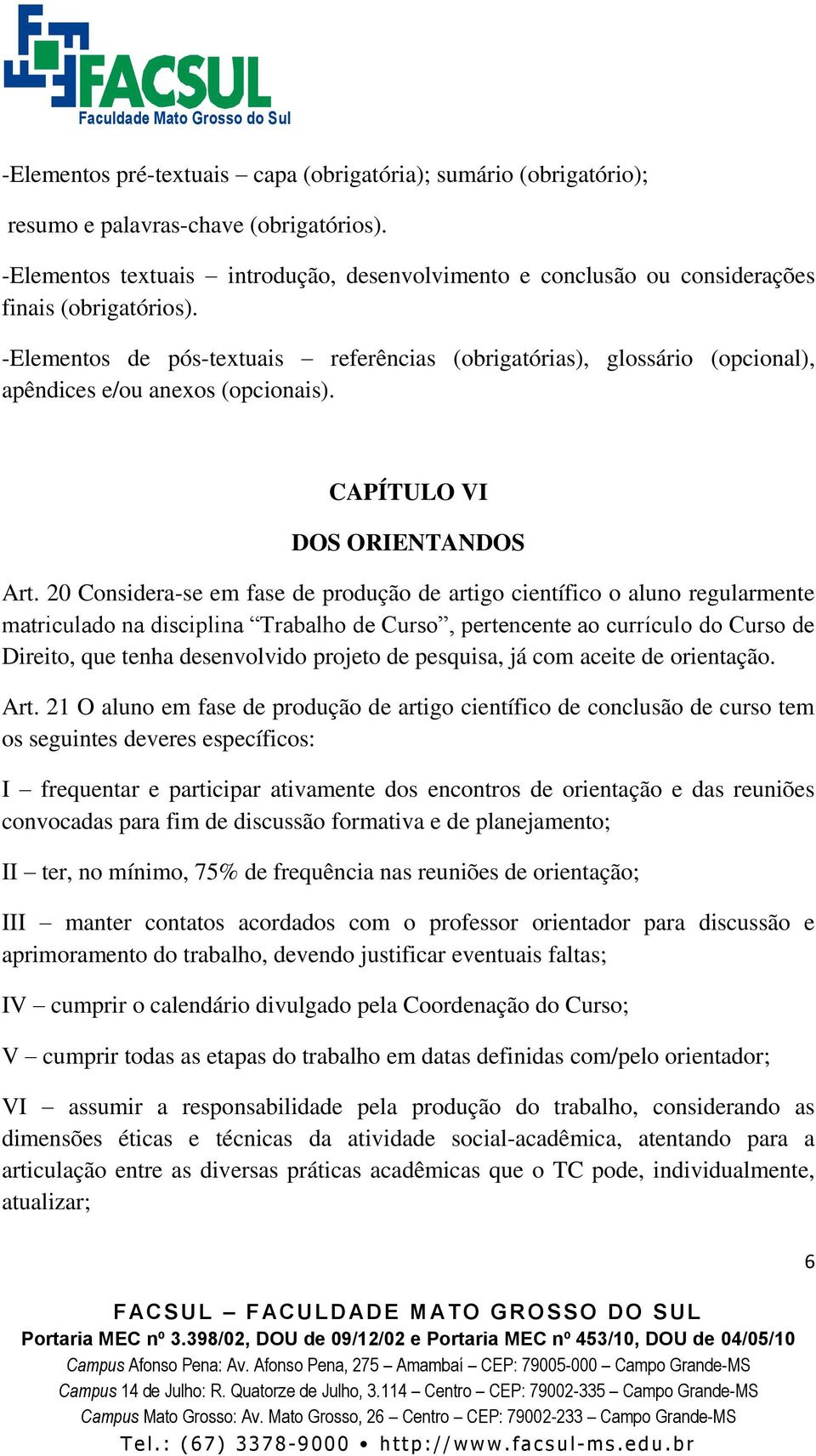 -Elementos de pós-textuais referências (obrigatórias), glossário (opcional), apêndices e/ou anexos (opcionais). CAPÍTULO VI DOS ORIENTANDOS Art.