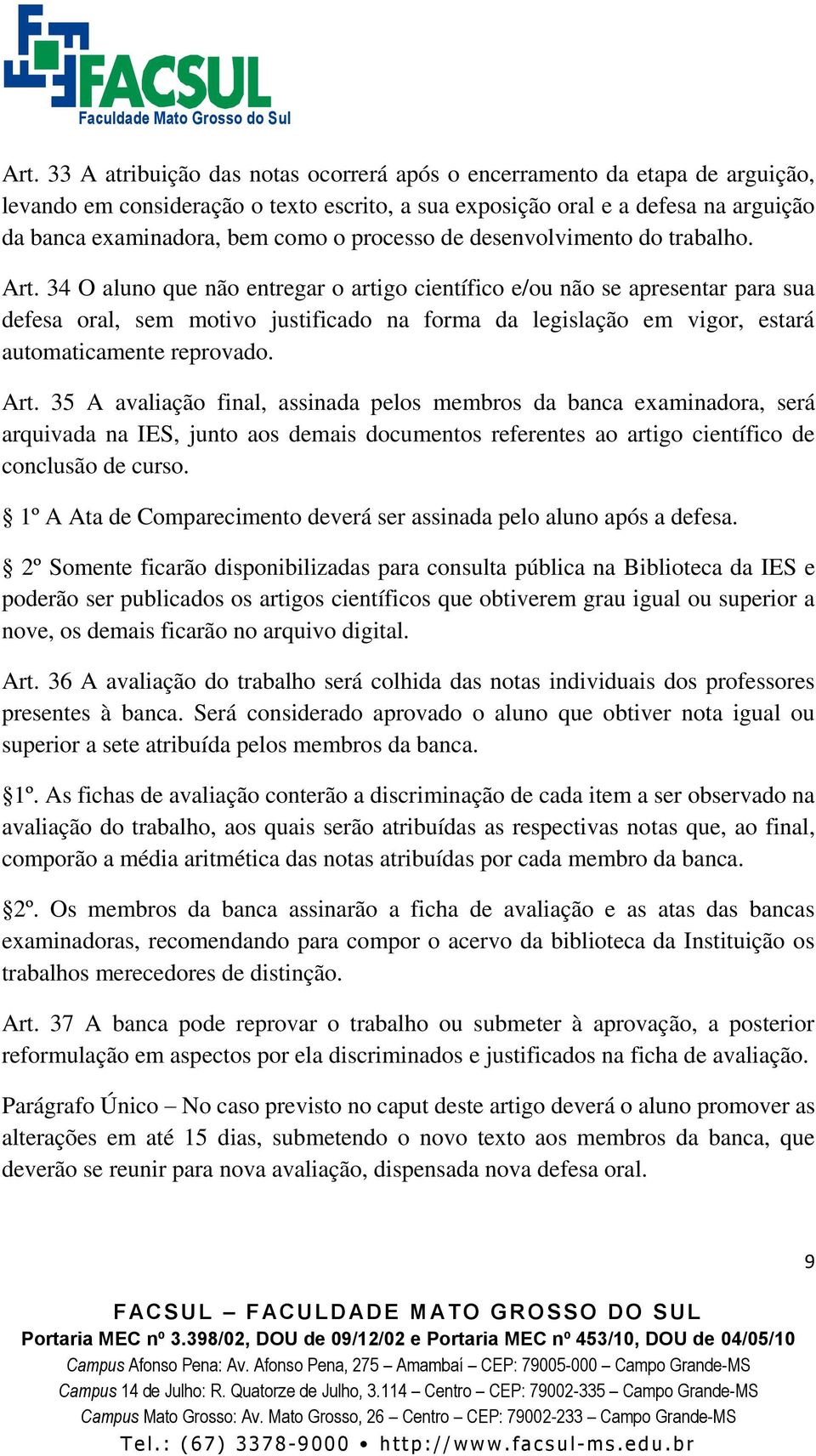 34 O aluno que não entregar o artigo científico e/ou não se apresentar para sua defesa oral, sem motivo justificado na forma da legislação em vigor, estará automaticamente reprovado. Art.