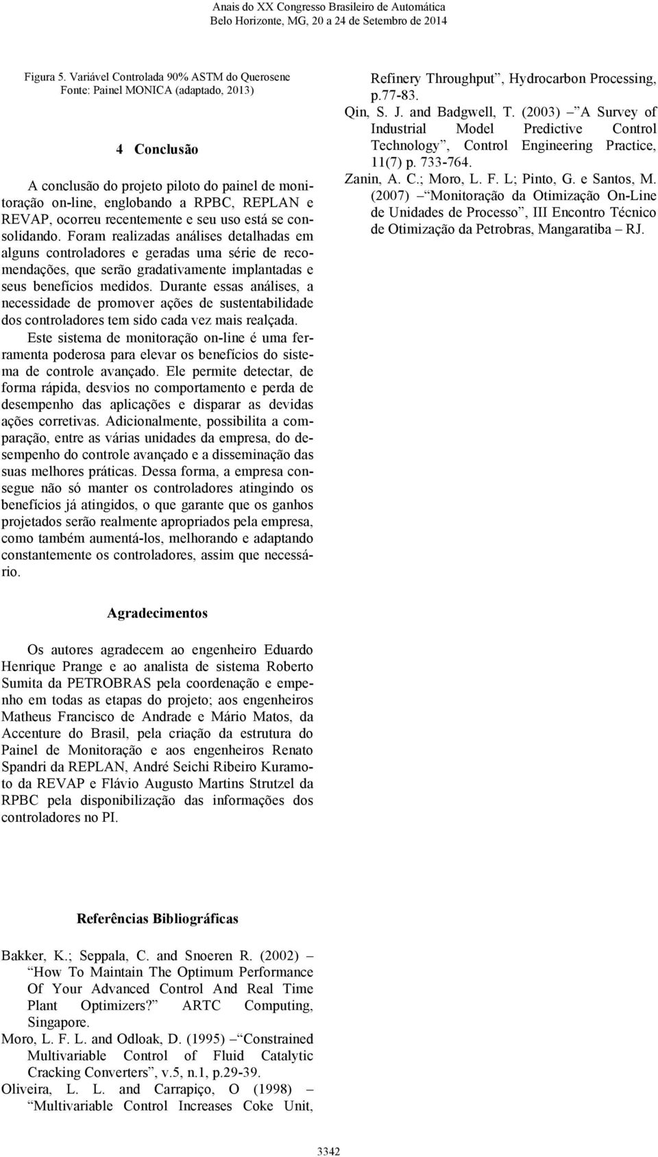 consolidando. Foram realizadas análises detalhadas em alguns controladores e geradas uma série de recomendações, que serão gradativamente implantadas e seus benefícios medidos.