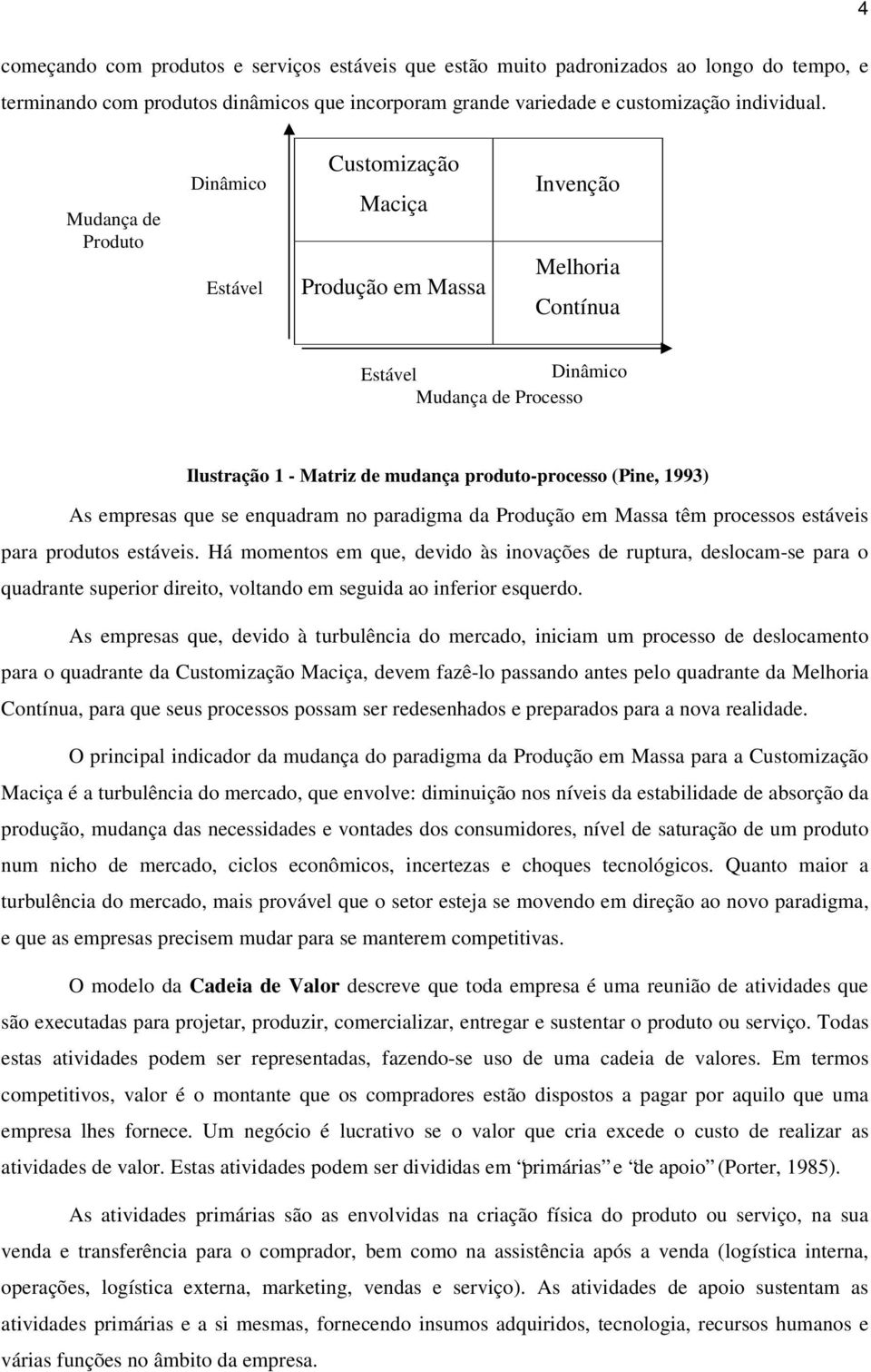 1993) As empresas que se enquadram no paradigma da Produção em Massa têm processos estáveis para produtos estáveis.