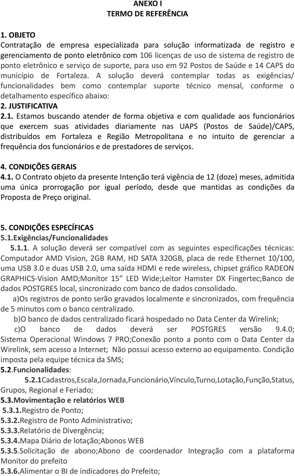 suporte, para uso em 92 Postos de Saúde e 14 CAPS do município de Fortaleza.