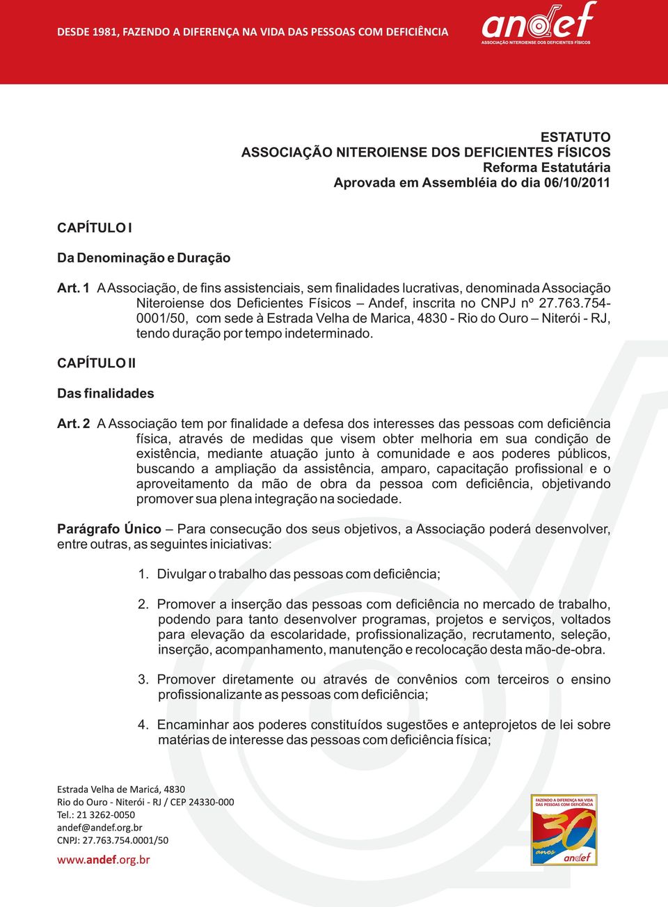 754-0001/50, com sede à Estrada Velha de Marica, 4830 - Rio do Ouro Niterói - RJ, tendo duração por tempo indeterminado. CAPÍTULO II Das finalidades Art.