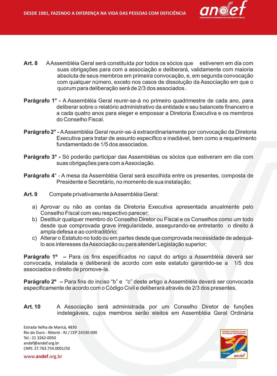 Parágrafo 1 - A Assembléia Geral reunir-se-á no primeiro quadrimestre de cada ano, para deliberar sobre o relatório administrativo da entidade e seu balancete financeiro e a cada quatro anos para