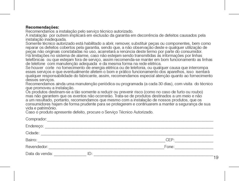 utilização de peças não originais constatadas no uso, acarretará a renúncia deste termo por parte do consumidor.