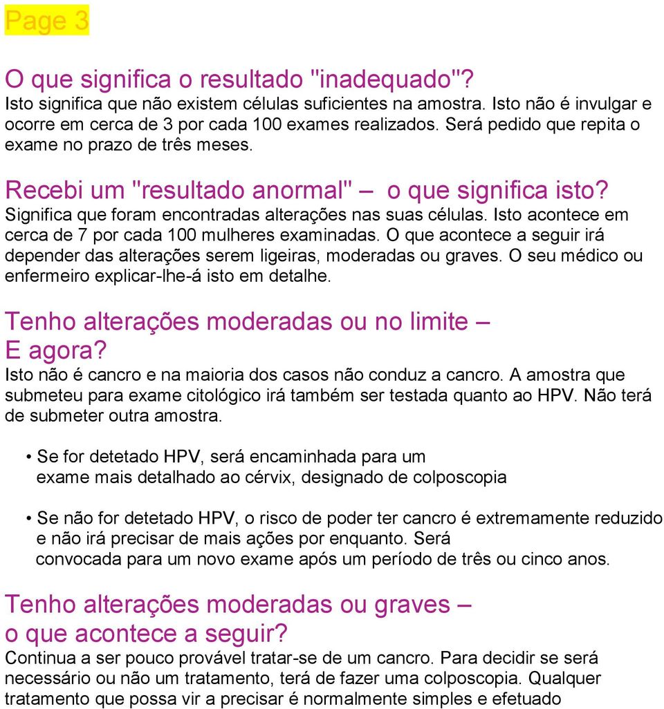 Isto acontece em cerca de 7 por cada 100 mulheres examinadas. O que acontece a seguir irá depender das alterações serem ligeiras, moderadas ou graves.