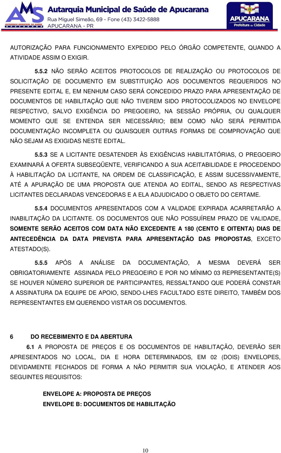 APRESENTAÇÃO DE DOCUMENTOS DE HABILITAÇÃO QUE NÃO TIVEREM SIDO PROTOCOLIZADOS NO ENVELOPE RESPECTIVO, SALVO EXIGÊNCIA DO PREGOEIRO, NA SESSÃO PRÓPRIA, OU QUALQUER MOMENTO QUE SE ENTENDA SER