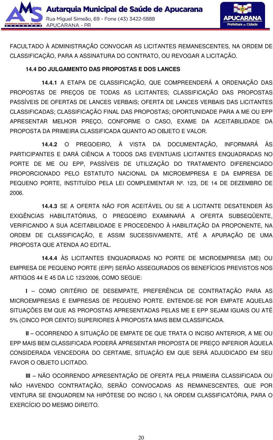 OFERTAS DE LANCES VERBAIS; OFERTA DE LANCES VERBAIS DAS LICITANTES CLASSIFICADAS; CLASSIFICAÇÃO FINAL DAS PROPOSTAS; OPORTUNIDADE PARA A ME OU EPP APRESENTAR MELHOR PREÇO, CONFORME O CASO, EXAME DA