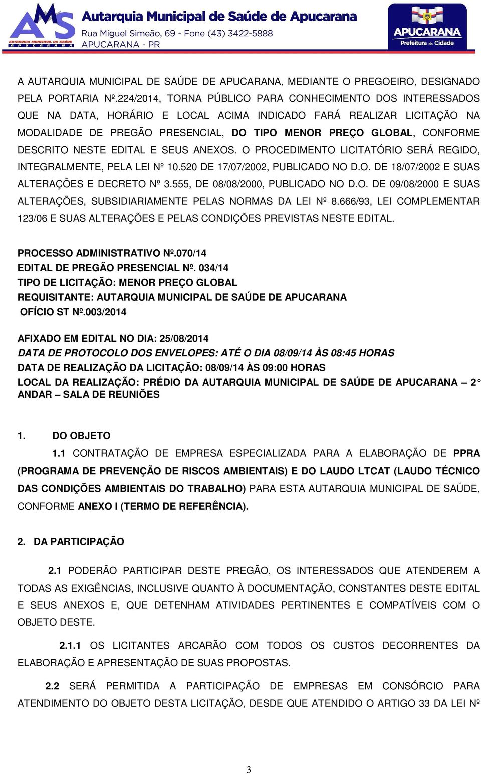 DESCRITO NESTE EDITAL E SEUS ANEXOS. O PROCEDIMENTO LICITATÓRIO SERÁ REGIDO, INTEGRALMENTE, PELA LEI Nº 10.520 DE 17/07/2002, PUBLICADO NO D.O. DE 18/07/2002 E SUAS ALTERAÇÕES E DECRETO Nº 3.