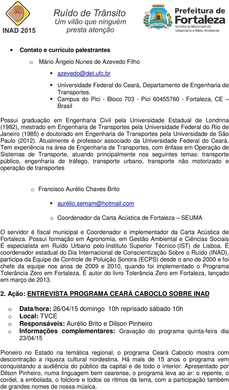 Federal d Ri de Janeir (1985) e dutrad em Engenharia de Transprtes pela Universidade de Sã Paul (2012). Atualmente é prfessr assciad da Universidade Federal d Ceará.