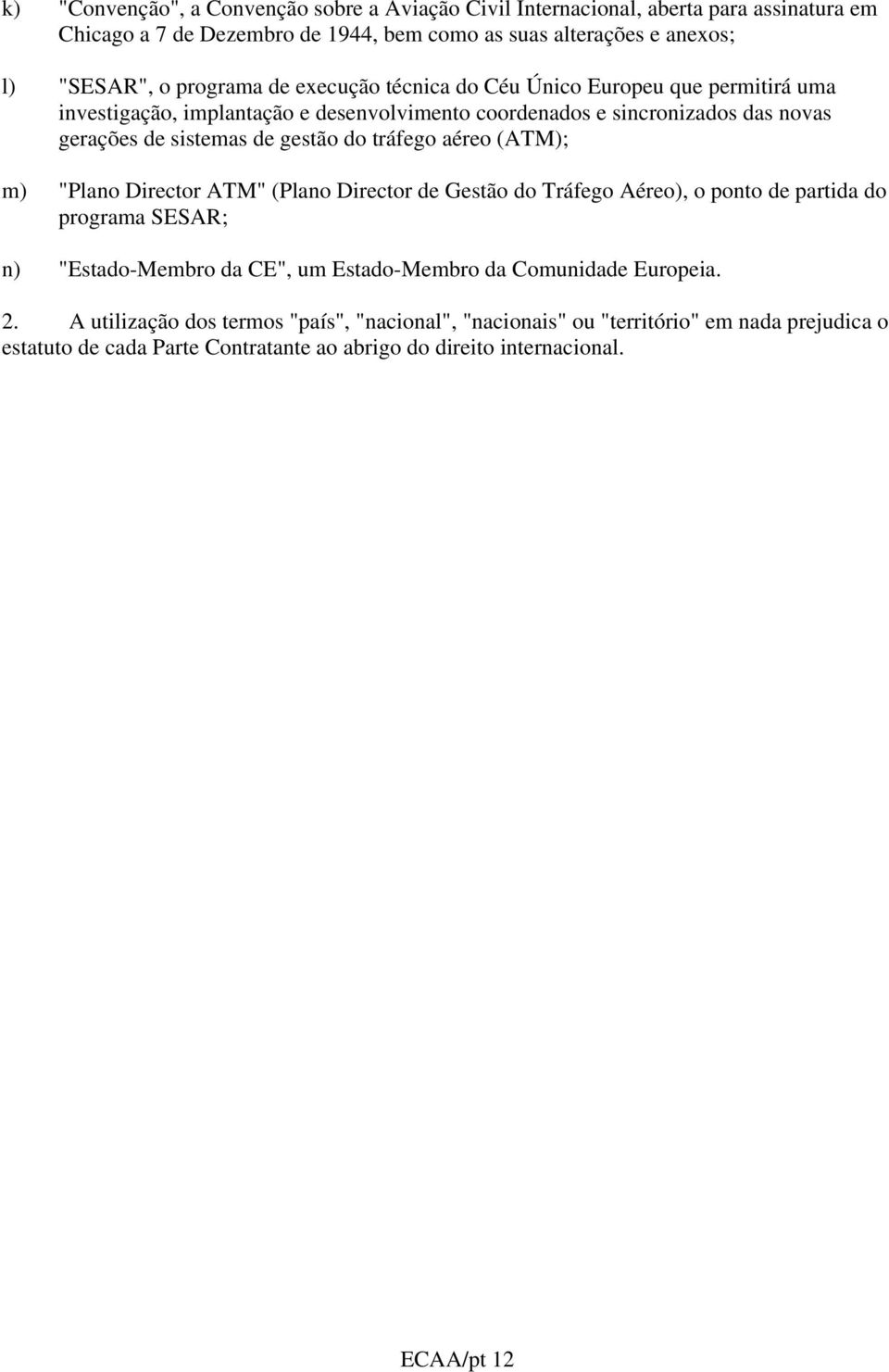 do tráfego aéreo (ATM); m) "Plano Director ATM" (Plano Director de Gestão do Tráfego Aéreo), o ponto de partida do programa SESAR; n) "Estado-Membro da CE", um Estado-Membro da