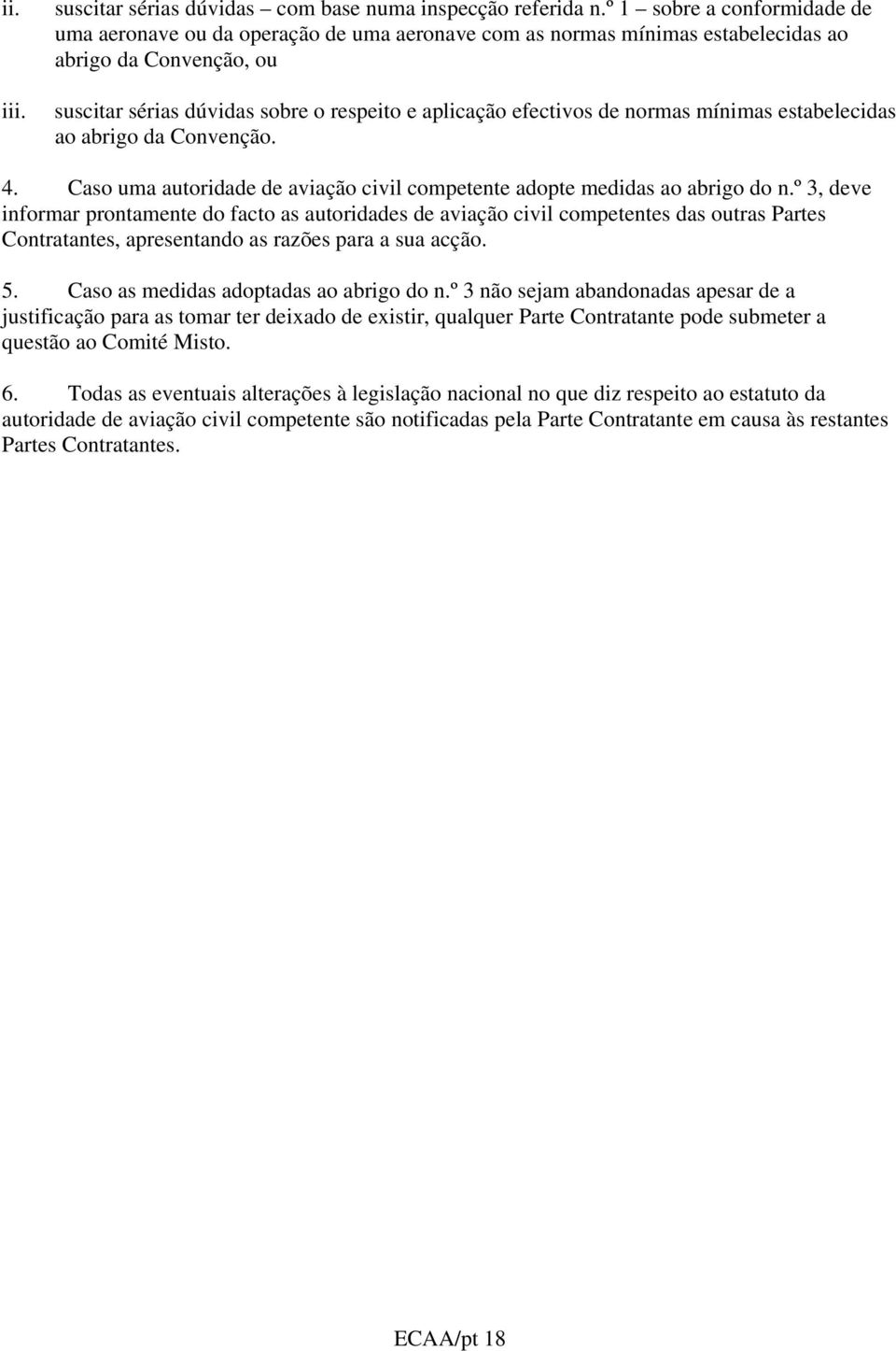 de normas mínimas estabelecidas ao abrigo da Convenção. 4. Caso uma autoridade de aviação civil competente adopte medidas ao abrigo do n.