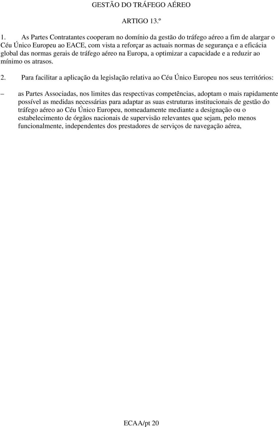 gerais de tráfego aéreo na Europa, a optimizar a capacidade e a reduzir ao mínimo os atrasos. 2.