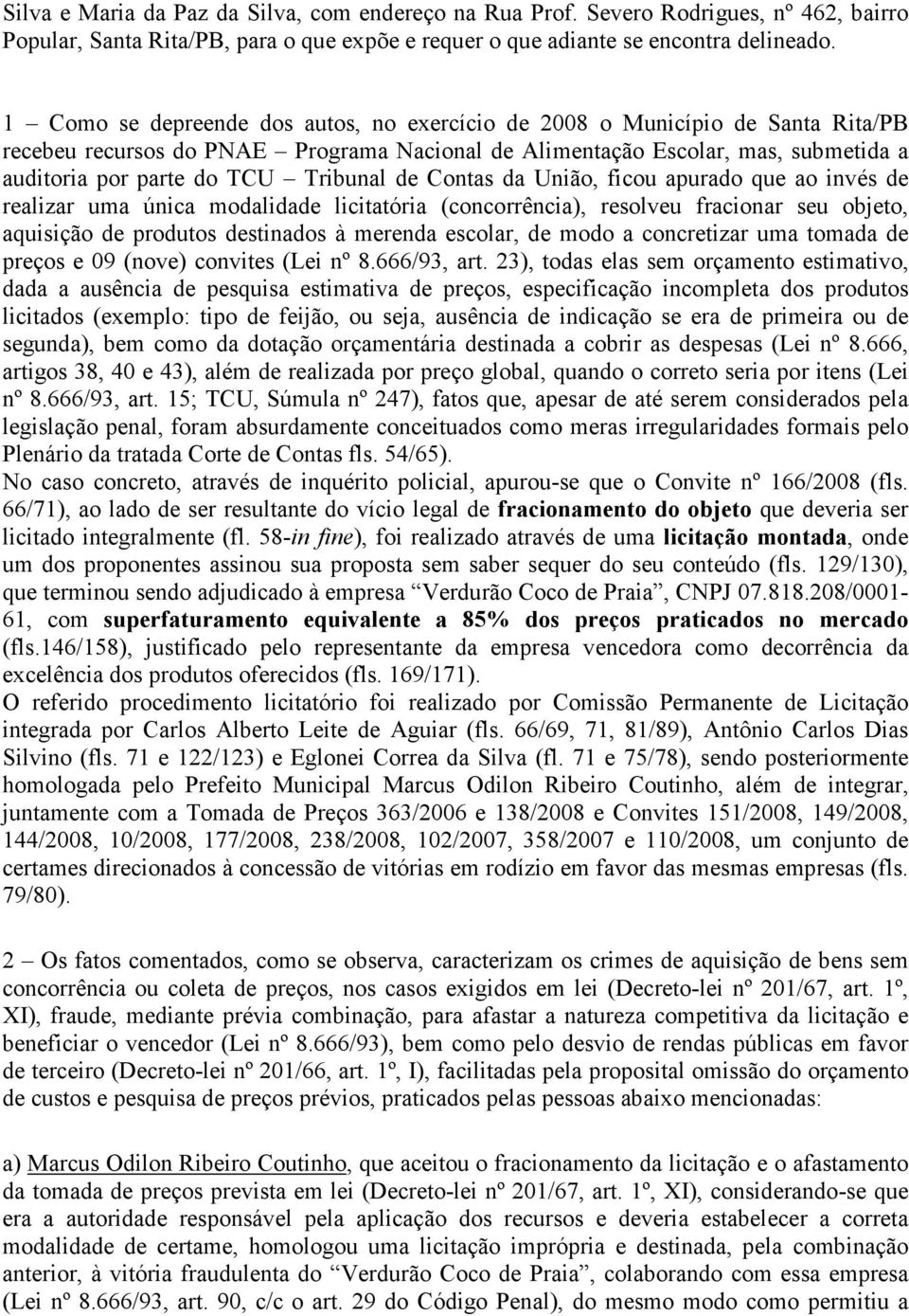 Tribunal de Contas da União, ficou apurado que ao invés de realizar uma única modalidade licitatória (concorrência), resolveu fracionar seu objeto, aquisição de produtos destinados à merenda escolar,