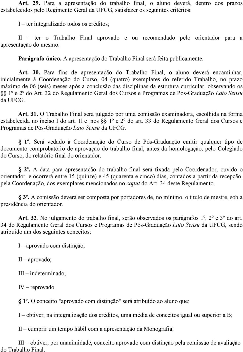 Trabalho Final aprovado e ou recomendado pelo orientador para a apresentação do mesmo. Parágrafo único. A apresentação do Trabalho Final será feita publicamente. Art. 30.