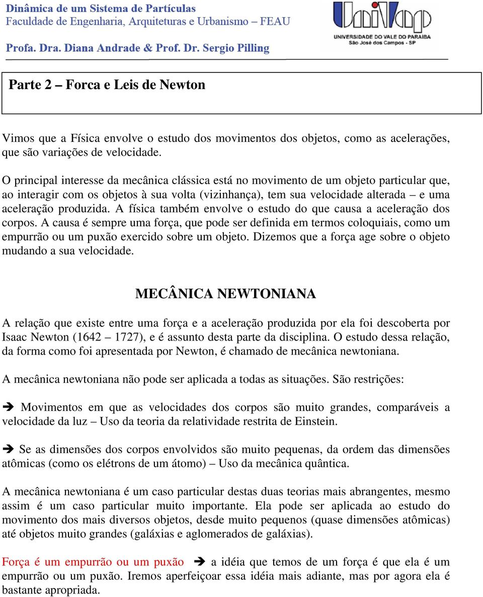 A física também envlve estud d que causa a aceleaçã ds cps. A causa é sempe uma fça, que pde se definida em tems clquiais, cm um empuã u um puxã execid sbe um bjet.