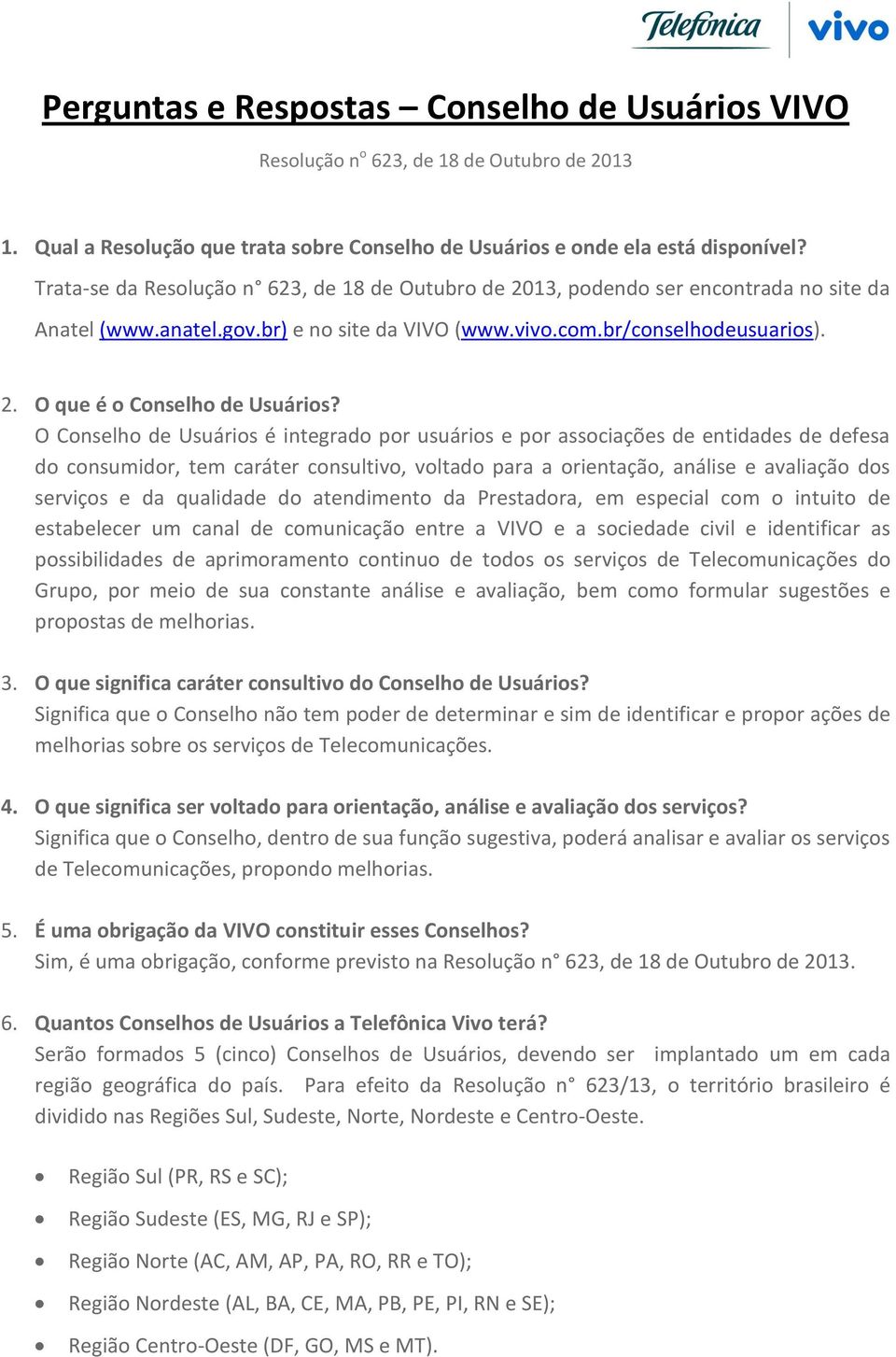 O Conselho de Usuários é integrado por usuários e por associações de entidades de defesa do consumidor, tem caráter consultivo, voltado para a orientação, análise e avaliação dos serviços e da