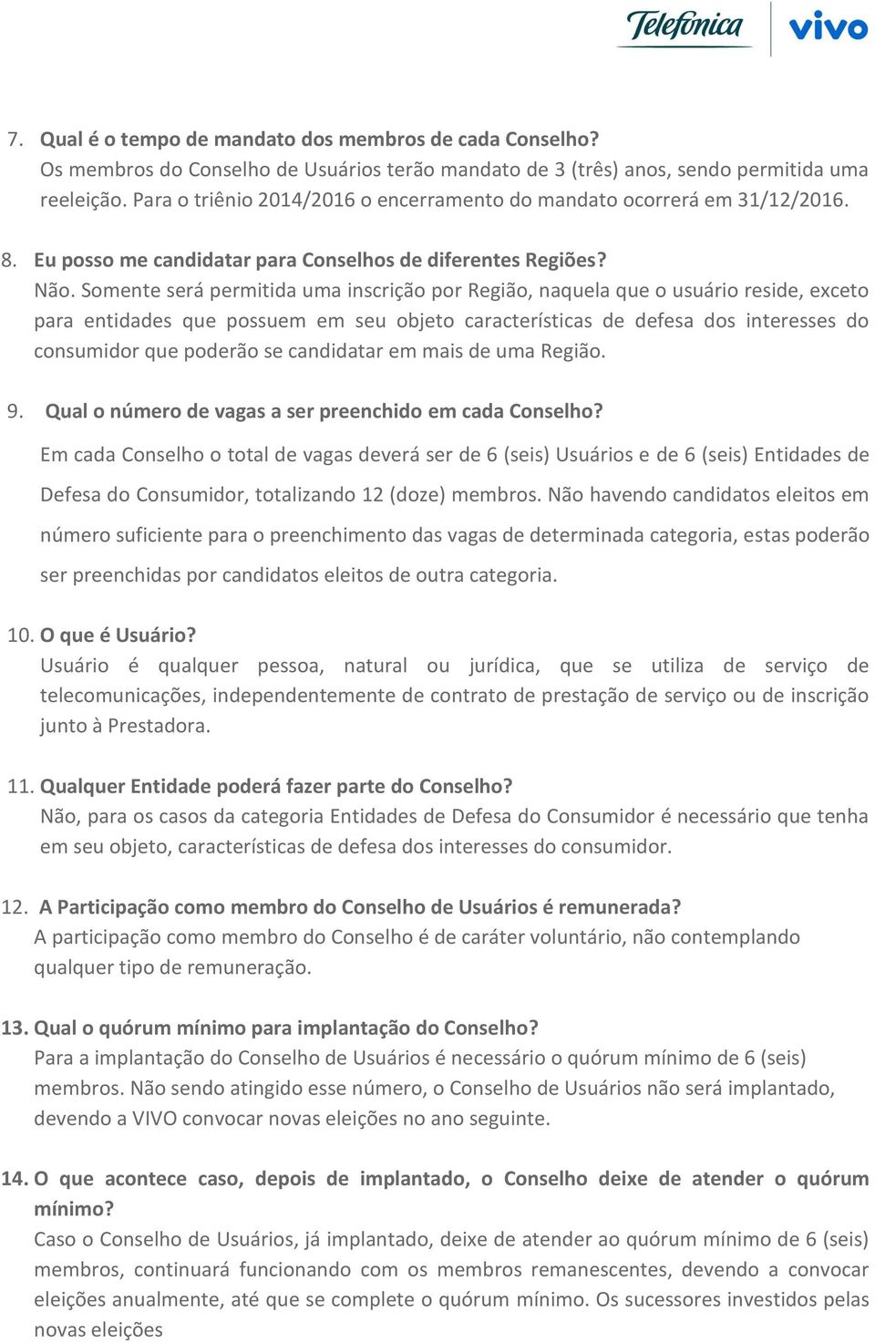 Somente será permitida uma inscrição por Região, naquela que o usuário reside, exceto para entidades que possuem em seu objeto características de defesa dos interesses do consumidor que poderão se