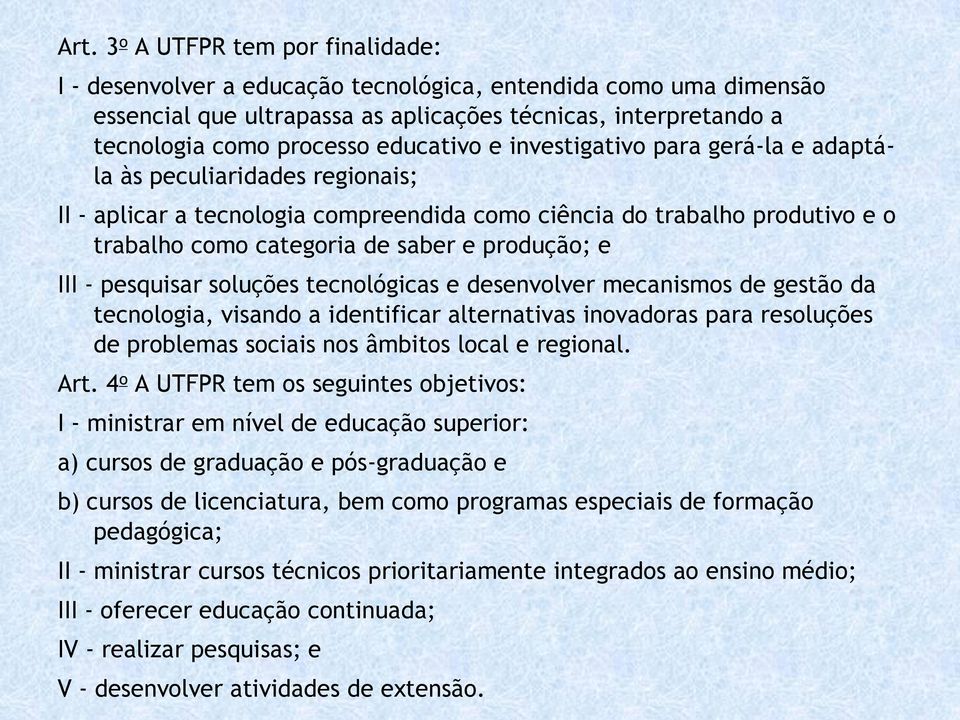 produção; e III - pesquisar soluções tecnológicas e desenvolver mecanismos de gestão da tecnologia, visando a identificar alternativas inovadoras para resoluções de problemas sociais nos âmbitos