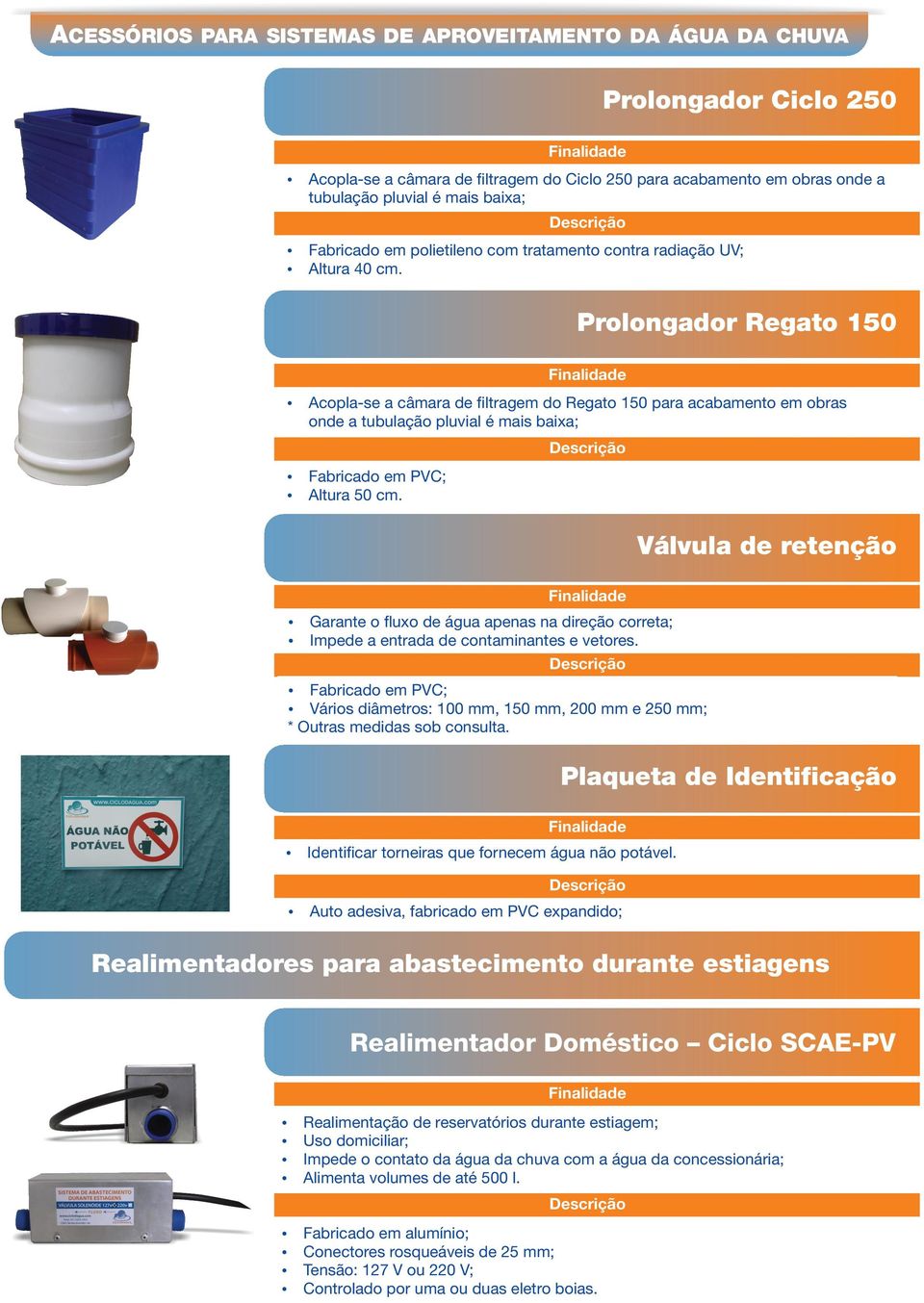 Prolongador Regato 150 Acopla-se a câmara de ﬁltragem do Regato 150 para acabamento em obras onde a tubulação pluvial é mais baixa; Fabricado em ; Altura 50 cm.