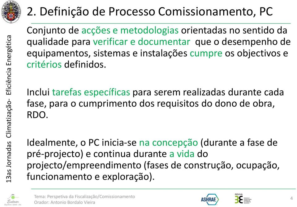 Inclui tarefas específicas para serem realizadas durante cada fase, para o cumprimento dos requisitos do dono de obra, RDO.