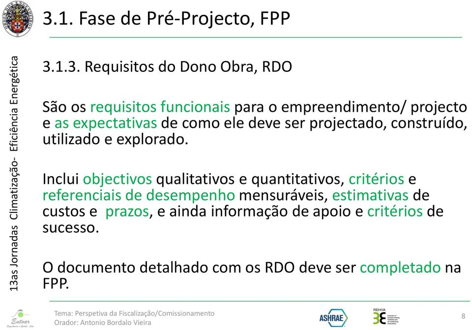 Inclui objectivos qualitativos e quantitativos, critérios e referenciais de desempenho mensuráveis, estimativas de