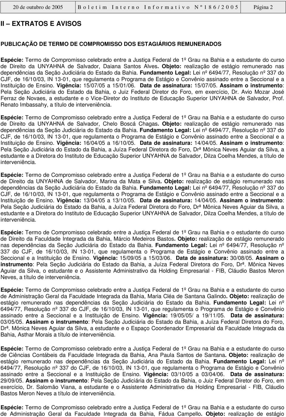 Assinam o instrumento: Pela Seção Judiciária do Estado da Bahia, o Juiz Federal Diretor do Foro, em exercício, Dr.